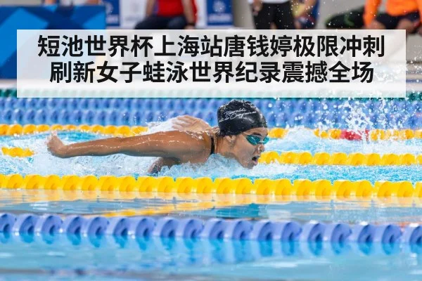 短池世界杯上海站唐钱婷极限冲刺刷新女子蛙泳世界纪录震撼全场
