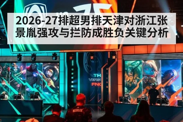2026-27排超男排天津对浙江张景胤强攻与拦防成胜负关键分析